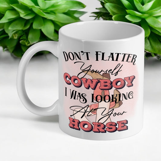 Don’t Flatter Yourself Cowboy - Horse Theme Design Mug - Laser Design Creations