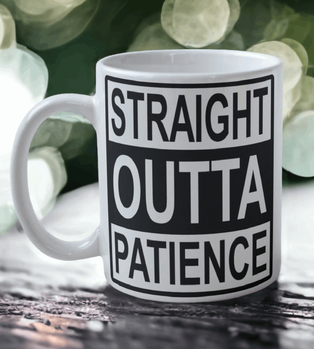 'Straight Outta Patience' Design Mug - Laser Design Creations