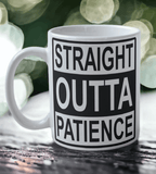 'Straight Outta Patience' Design Mug - Laser Design Creations