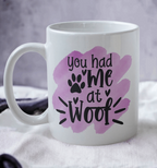 You Had Me At Woof - Dog Design Mug - Laser Design Creations