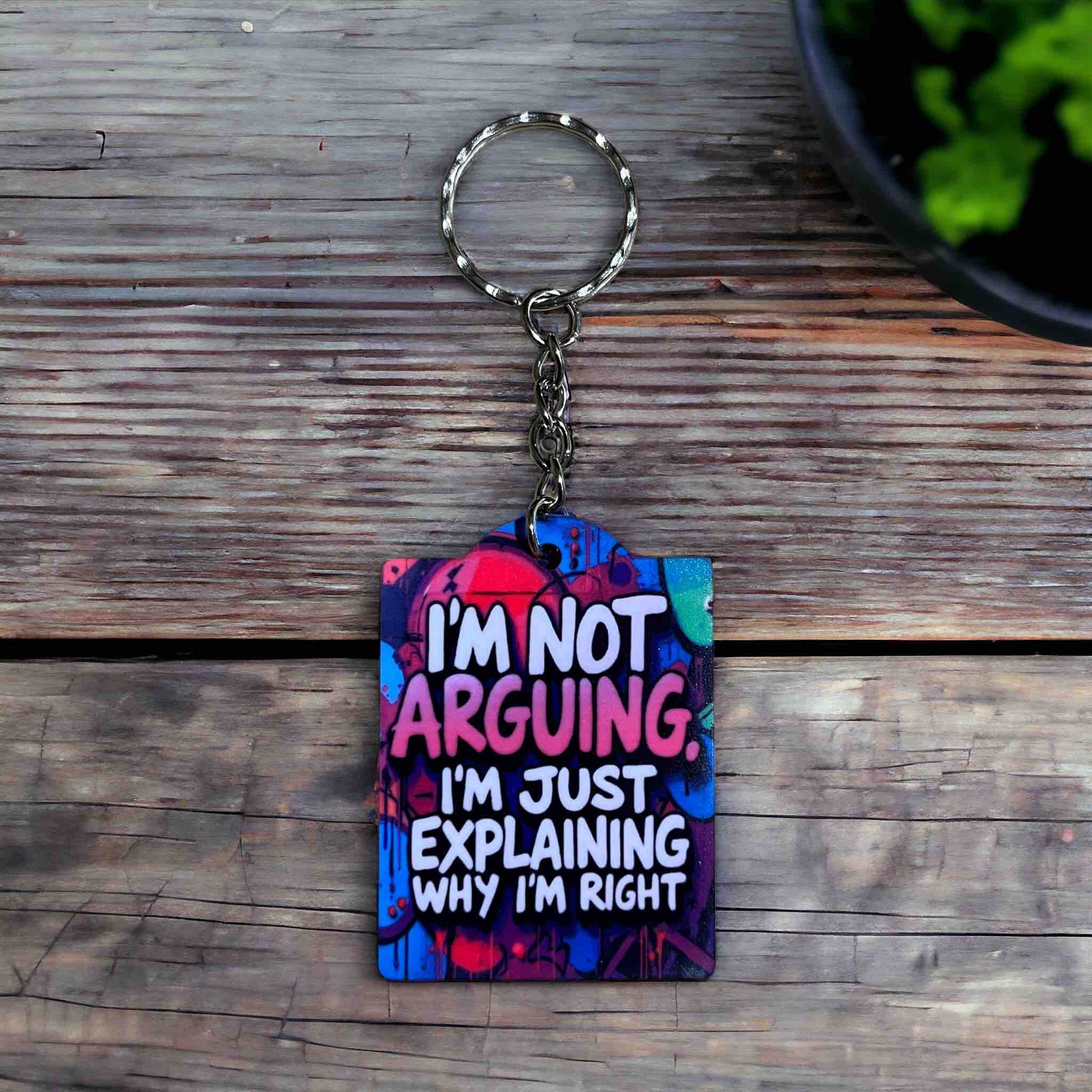 I’m Not Arguing, I'm Just Explaining Why I'm Right - Keyring / Bag Tag - Laser Design Creations