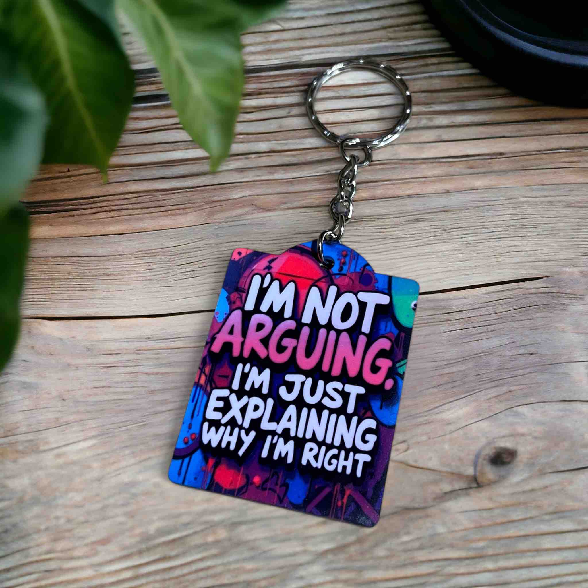 I’m Not Arguing, I'm Just Explaining Why I'm Right - Keyring / Bag Tag - Laser Design Creations