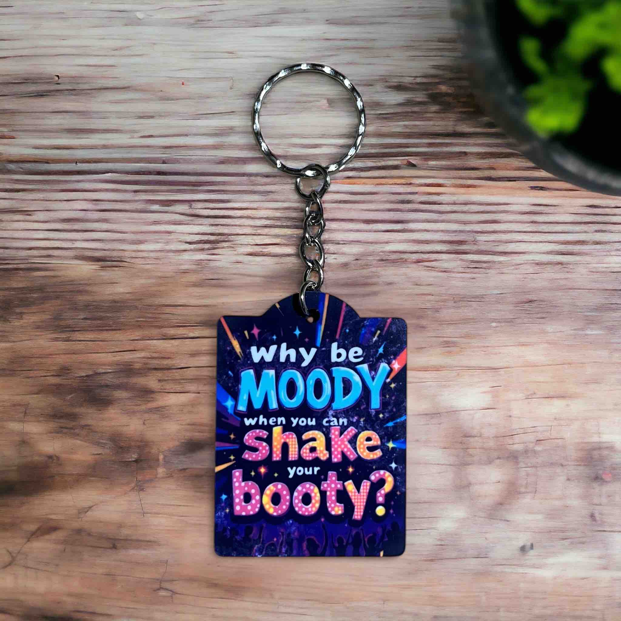 Why Be Moody When You Can Shake Your Booty - Keyring / Bag Tag - Laser Design Creations