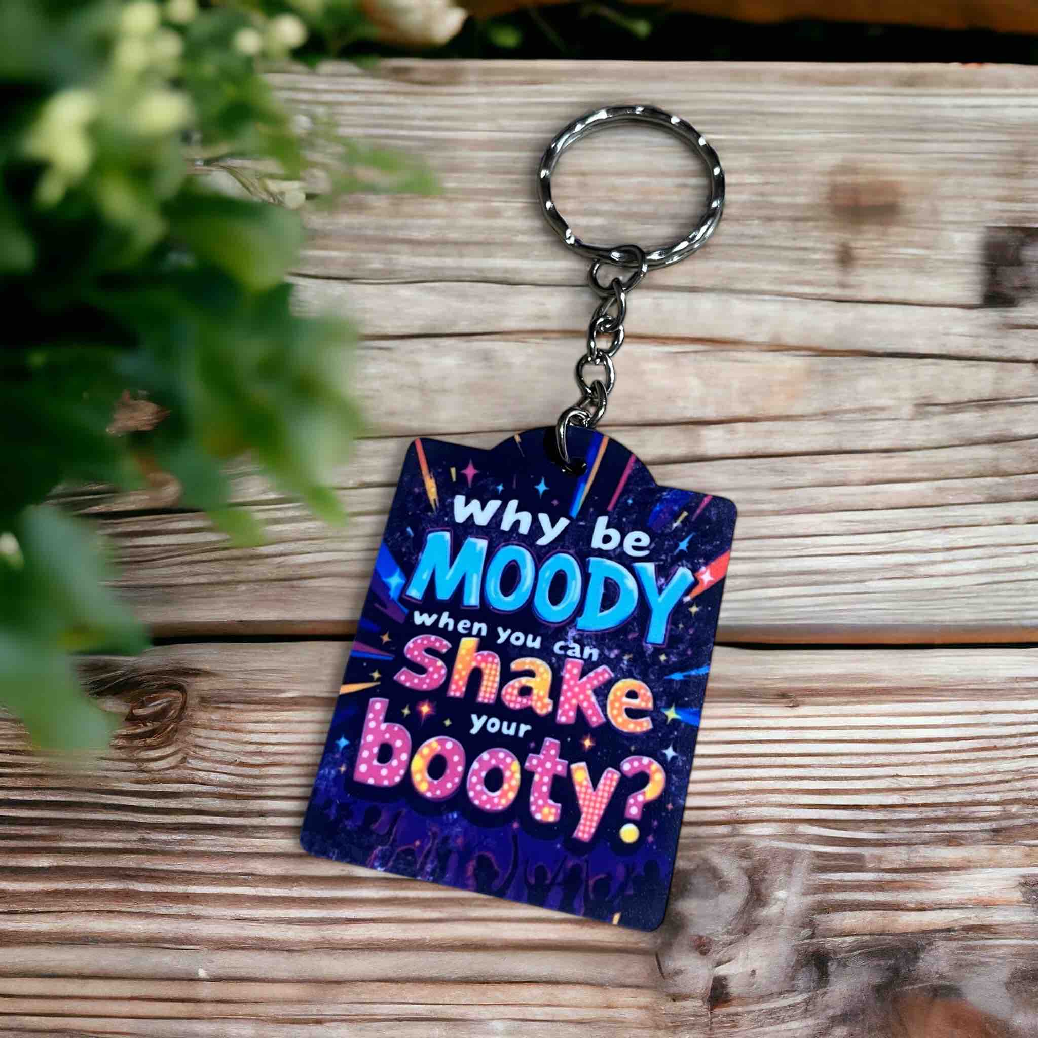 Why Be Moody When You Can Shake Your Booty - Keyring / Bag Tag - Laser Design Creations