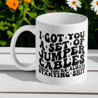 I Got You a Set of Jumper Cables Since You’re Always Starting Shit! Funny 11oz Mug - Laser Design Creations