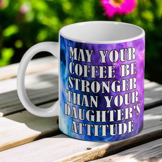 May Your Coffee Be Stronger Than Your Daughter's Attitude - 11oz Ceramic Mug - Laser Design Creations