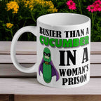 Busier Than a Cucumber in a Women's Prison - 11oz Ceramic Mug - Laser Design Creations