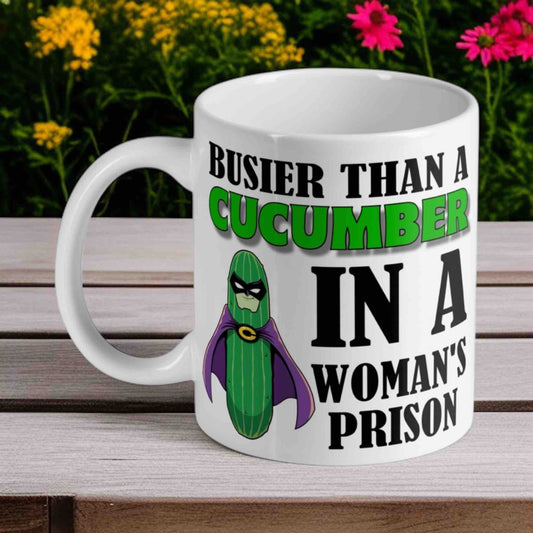 Busier Than a Cucumber in a Women's Prison - 11oz Ceramic Mug - Laser Design Creations