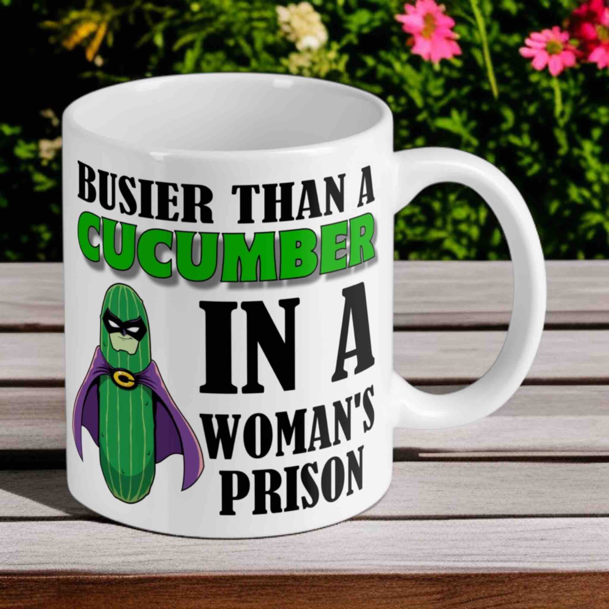 Busier Than a Cucumber in a Women's Prison - 11oz Ceramic Mug - Laser Design Creations