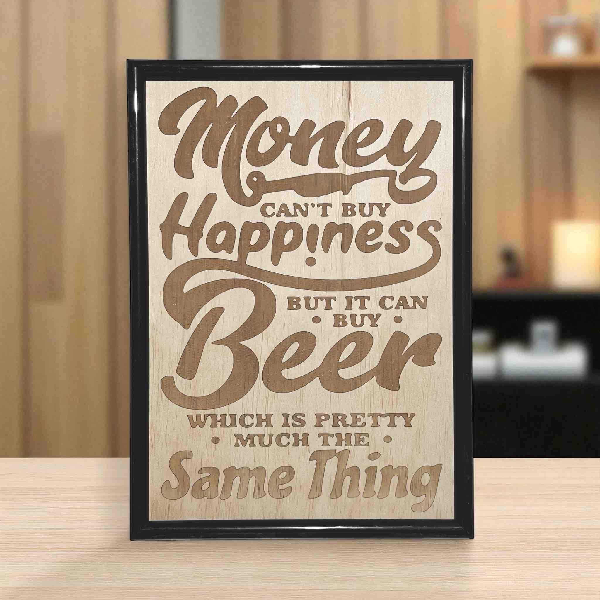 A wooden sign with an engraved text that reads 'Money can't buy happiness but it can buy beer'. Australian Made. Laser Design Creations.