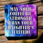 Top view of four neoprene coasters with the quote "May Your Coffee Be Stronger Than Your Daughter's Attitude" by Laser Design Creations.