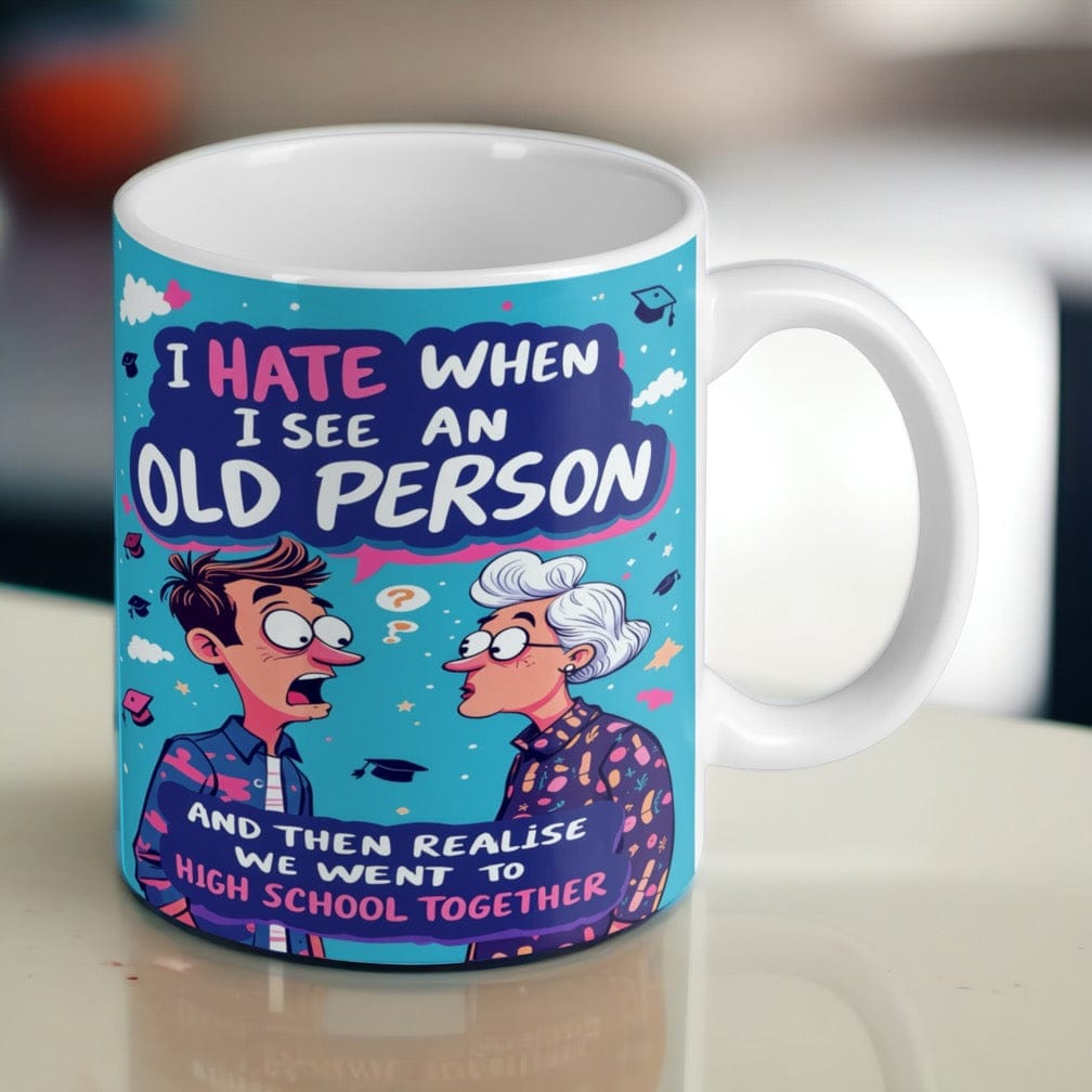 I Hate When I See an Old Person - Funny Humour Mug - Laser Design Creations