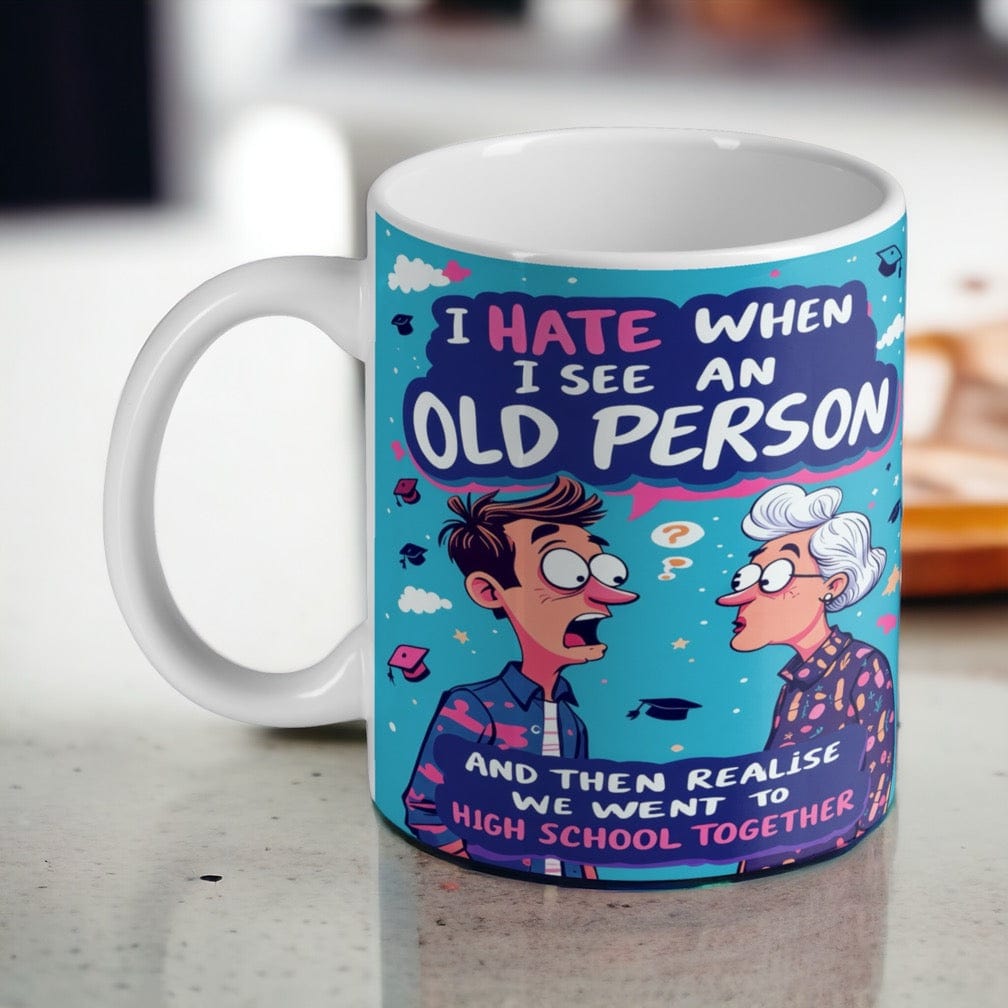 I Hate When I See an Old Person - Funny Humour Mug - Laser Design Creations