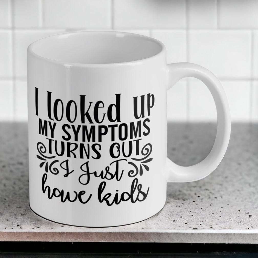I Looked Up My Symptoms, Turns Out I Just Have Kids - Funny Humour Mug - Laser Design Creations