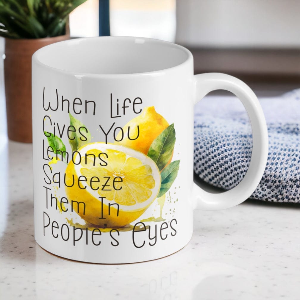 When Life Gives You Lemons, Squeeze Them in People’s Eyes - Funny Phrase Design Mug - Laser Design Creations