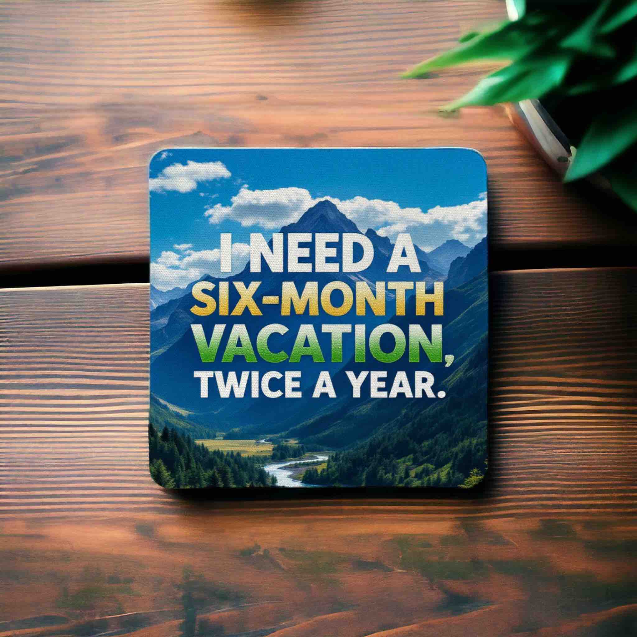 I Need a Six-Month Vacation, Twice a Year - Pack of 4 Neoprene Coasters - Laser Design Creations