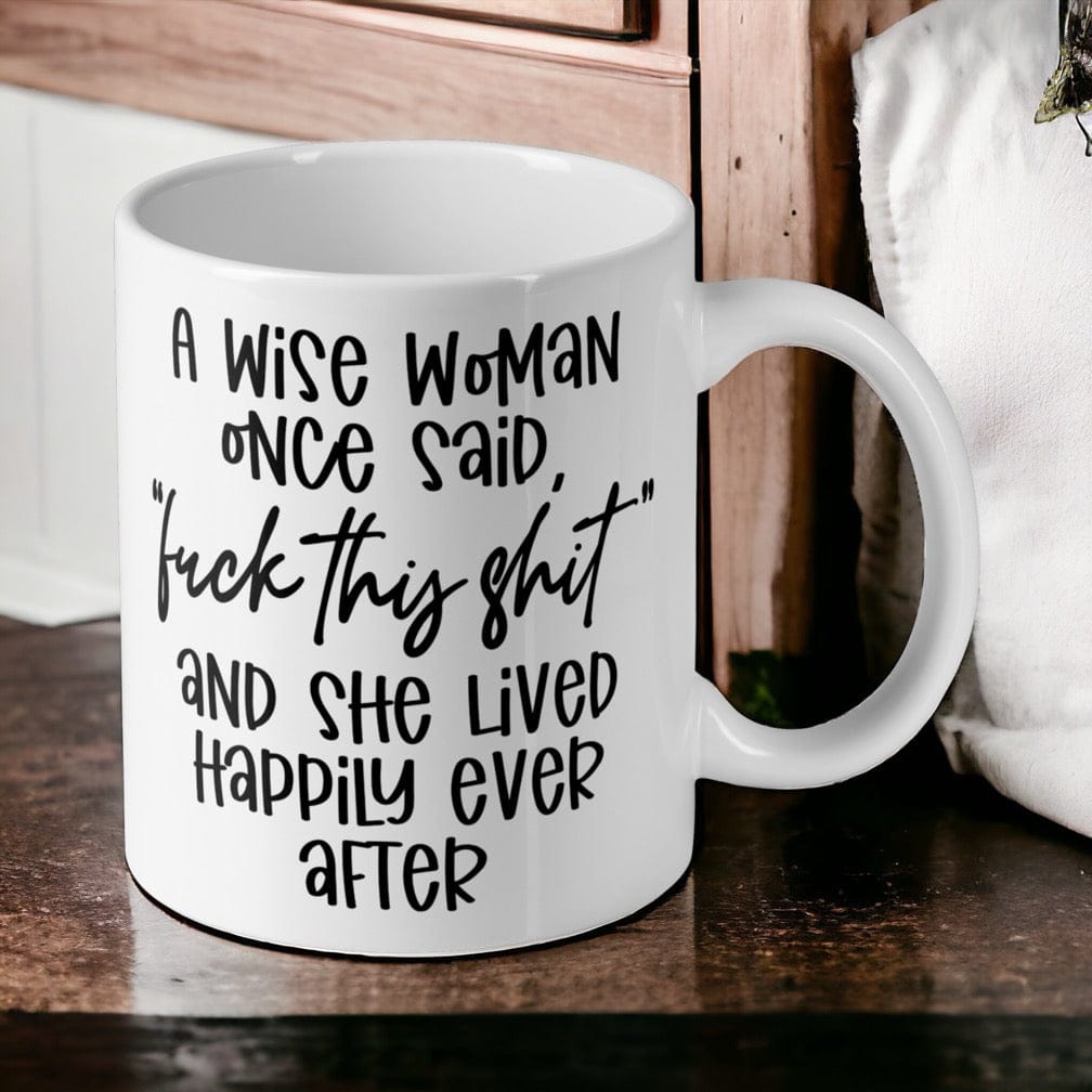 A Wise Woman Once Said, F#ck This Sh!t - Funny Humour Mug - Laser Design Creations