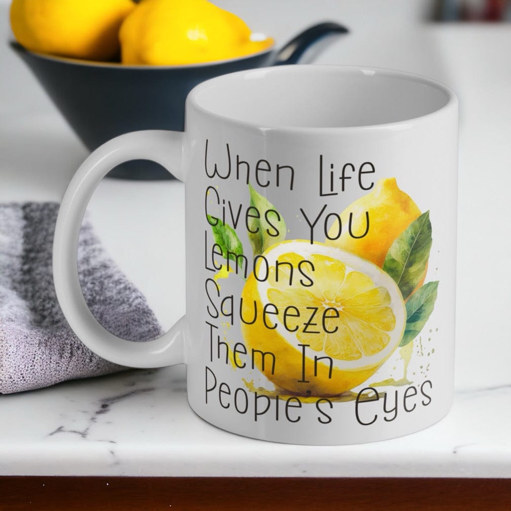 When Life Gives You Lemons, Squeeze Them in People’s Eyes - Funny Phrase Design Mug - Laser Design Creations