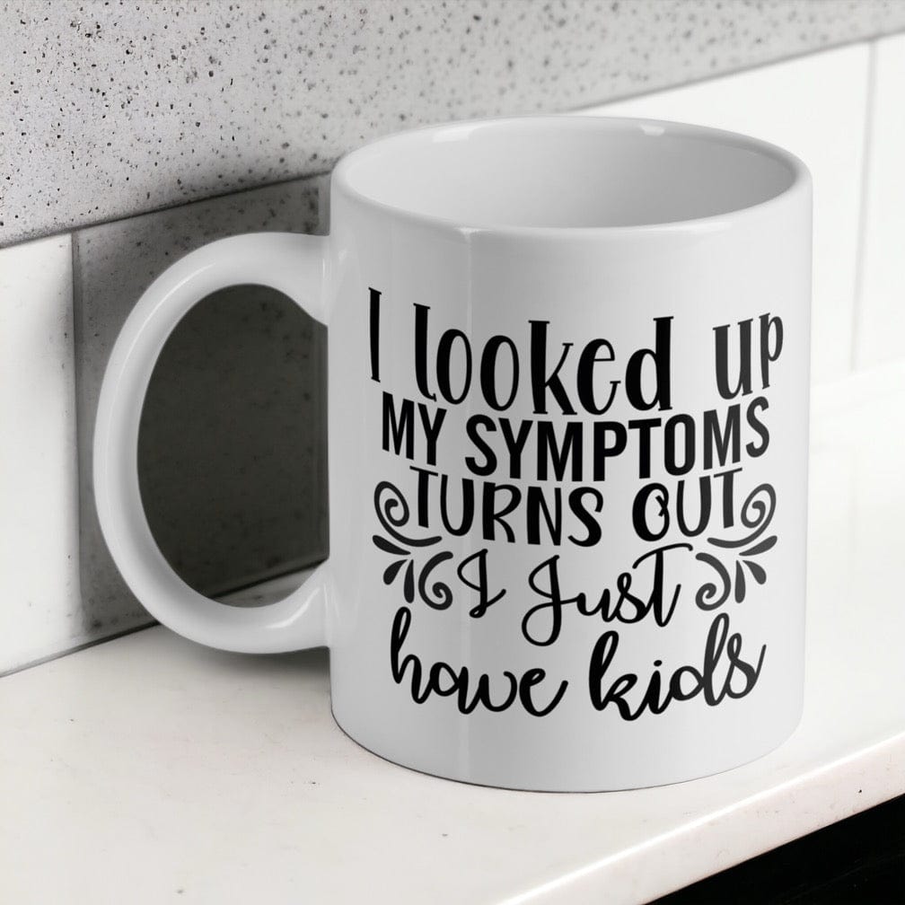 I Looked Up My Symptoms, Turns Out I Just Have Kids - Funny Humour Mug - Laser Design Creations