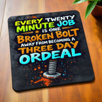 Side view of Broken Bolt Three Day Ordeal neoprene coasters, showcasing humorous, bold hand-lettered text about a twenty-minute job becoming a three-day ordeal, set against a splattered paint graphic background by Laser Design Creations.