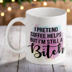 'I Pretend Coffee Helps' ceramic mug by Laser Design Creations, featuring a sarcastic coffee quote.