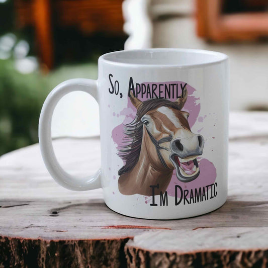 ‘So Apparently, I’m Dramatic’ Horse Theme Design Mug - Laser Design Creations