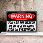 Funny ‘Warning - You Are the Reason We Have a Warning Sign’ - Aluminium Metal Sign - Laser Design Creations