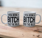 'I Wish Being a Bitch Paid the Bills' Design Mug - Laser Design Creations